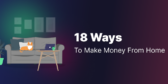 ​​18 Ways To Make Money From Home