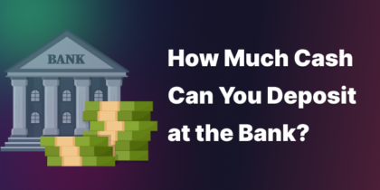 How Much Cash Can You Deposit
